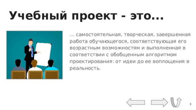 Учебный проект - это... ... самостоятельная, творческая, завершенная работа обучающегося, соответствующая его возрастным возможностям и выполненная в соответствии с обобщенным алгоритмом проектирования: от идеи до ее воплощения в реальность.  