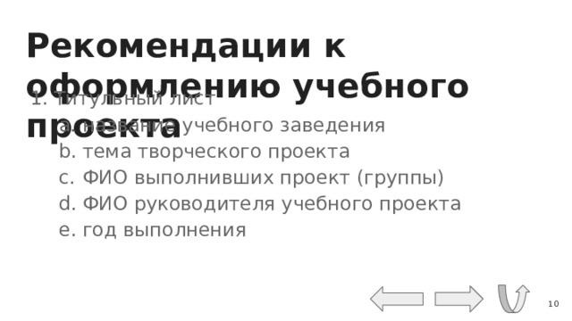 Рекомендации к оформлению учебного проекта Титульный лист название учебного заведения тема творческого проекта ФИО выполнивших проект (группы) ФИО руководителя учебного проекта год выполнения название учебного заведения тема творческого проекта ФИО выполнивших проект (группы) ФИО руководителя учебного проекта год выполнения  