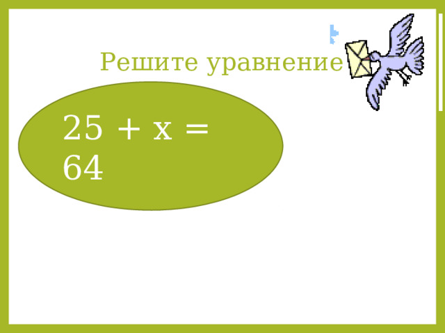 Решите уравнение 25 + х = 64  