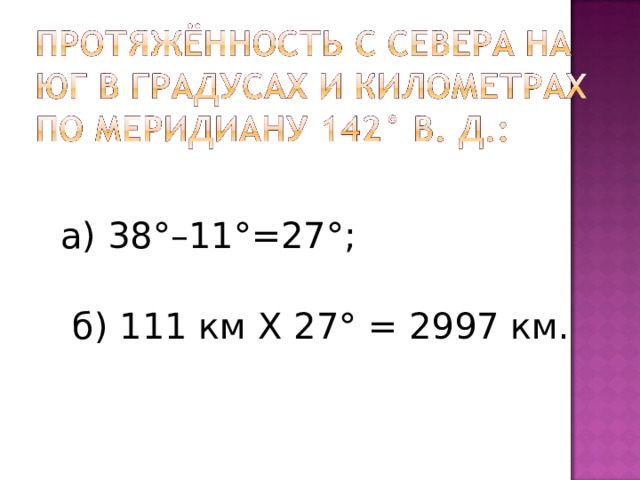  а) 38°–11°=27°;    б) 111 км Х 27° = 2997 км. 