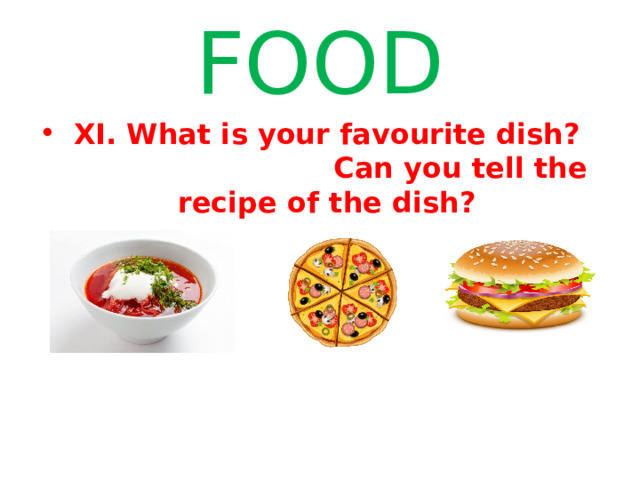 FOOD  XI. What is your favourite dish? Can you tell the recipe of the dish? 
