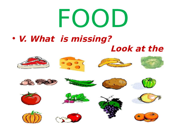 FOOD V. What is missing? Look at the pictures carefully. 