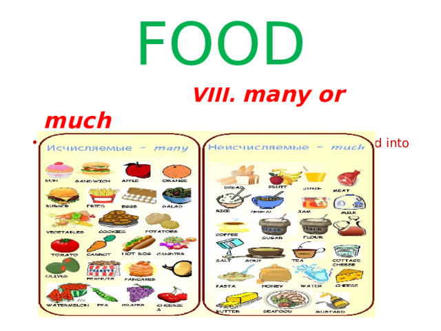 FOOD  VIII. many or much Put countable food into one bag and uncountable food into another bag. 