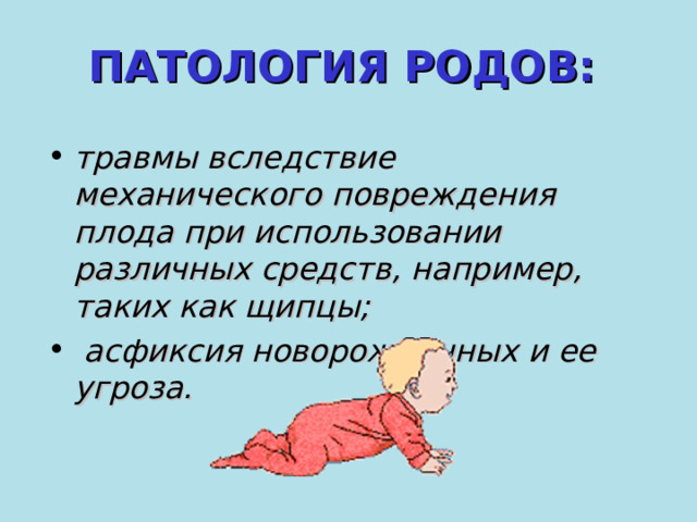 ПАТОЛОГИЯ РОДОВ:  травмы вследствие механического повреждения плода при использовании различных средств, например, таких как щипцы;  асфиксия новорожденных и ее угроза.  