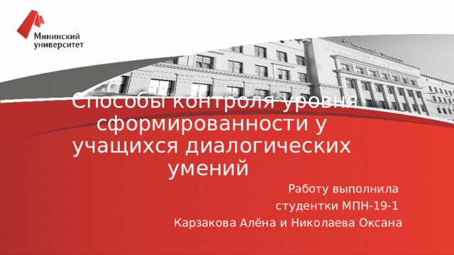   Cпособы контроля уровня сформированности у учащихся диалогических умений Работу выполнила студентки МПН-19-1 Карзакова Алёна и Николаева Оксана 