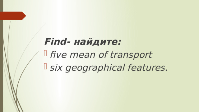 Find- найдите: five mean of transport six geographical features. 