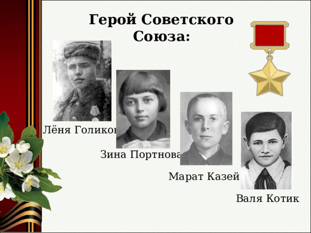 Герой Советского Союза: Лёня Голиков Зина Портнова Марат Казей Валя Котик 