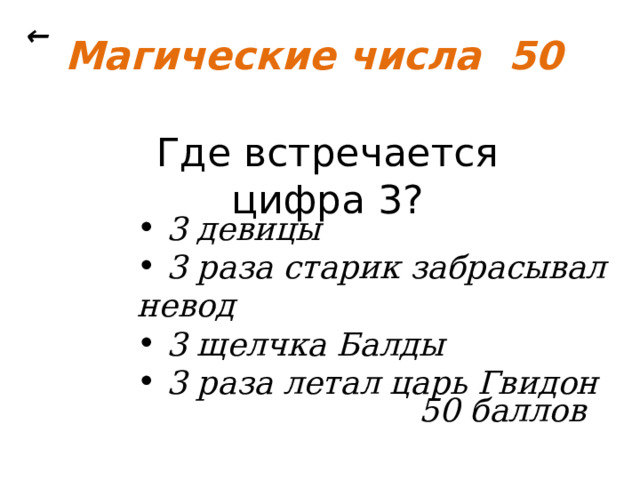 ← Магические числа 50 Где встречается цифра 3?  3 девицы  3 раза старик забрасывал невод  3 щелчка Балды  3 раза летал царь Гвидон 50 баллов 