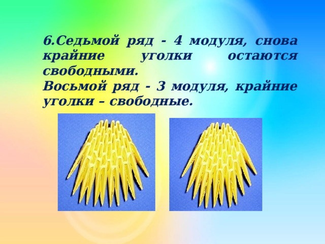 6.Седьмой ряд - 4 модуля, снова крайние уголки остаются свободными. Восьмой ряд - 3 модуля, крайние уголки – свободные. 