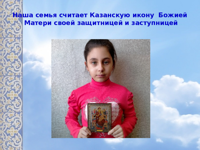 Наша семья считает Казанскую икону Божией Матери своей защитницей и заступницей 