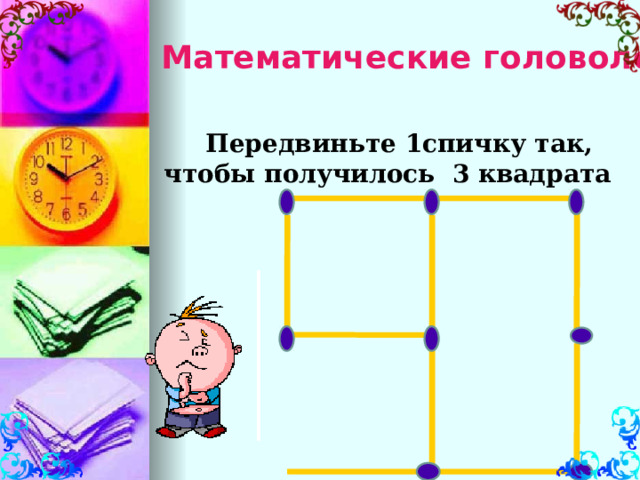Математические головоломки  Передвиньте 1спичку так, чтобы получилось 3 квадрата 