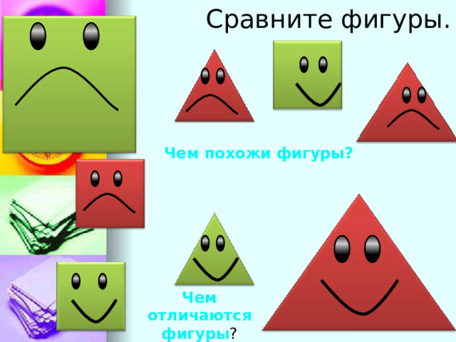 Сравните фигуры. Чем похожи фигуры? Чем отличаются фигуры ? 