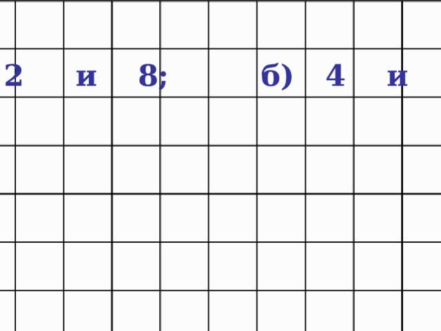 а) 2 и 8; б) 4 и 7. 