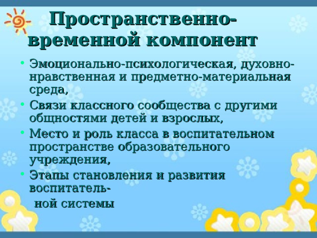 Пространственно-временной компонент Эмоционально-психологическая, духовно-нравственная и предметно-материальная среда, Связи классного сообщества с другими общностями детей и взрослых, Место и роль класса в воспитательном пространстве образовательного учреждения, Этапы становления и развития воспитатель-  ной системы 