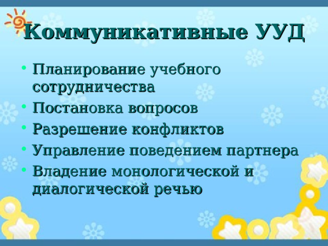 Коммуникативные УУД Планирование учебного сотрудничества Постановка вопросов Разрешение конфликтов Управление поведением партнера Владение монологической и диалогической речью 