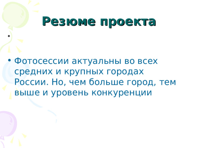  Резюме проекта    Фотосессии актуальны во всех средних и крупных городах России. Но, чем больше город, тем выше и уровень конкуренции  