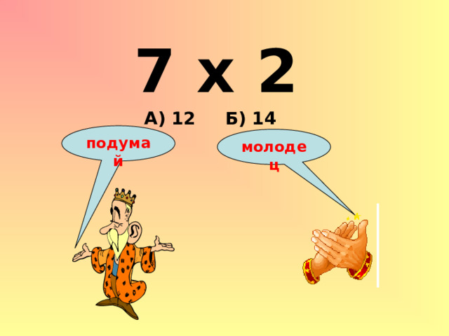 7 х 2 А) 12 Б) 14 подумай молодец 