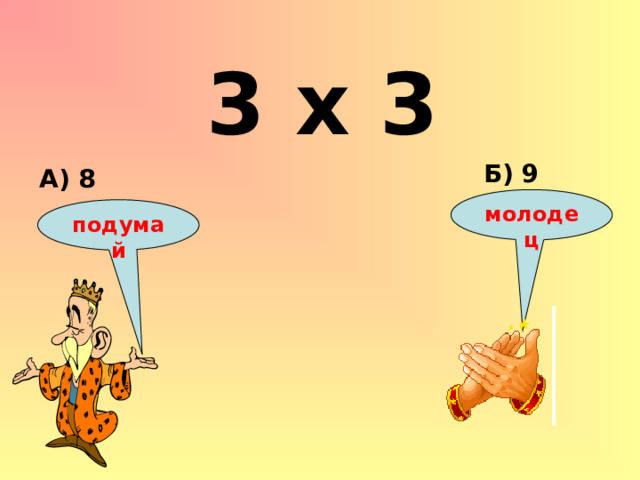 3 х 3 Б) 9 А) 8 молодец подумай 