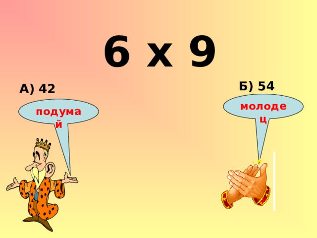 6 х 9 Б) 54 А) 42 молодец подумай 