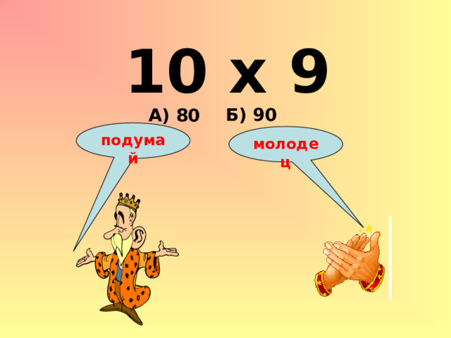 10 х 9 Б) 90 А) 80 подумай молодец 