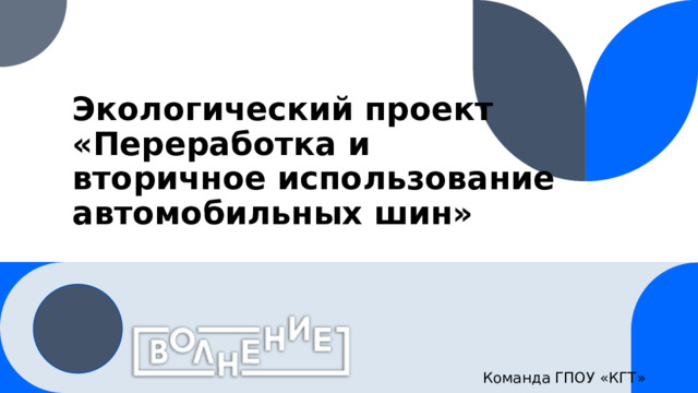 Экологический проект «Переработка и  вторичное использование автомобильных шин» Команда ГПОУ «КГТ»   
