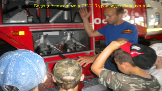 Будущие пожарные в ПЧ-213 урок ведет Лапенко А.А. 