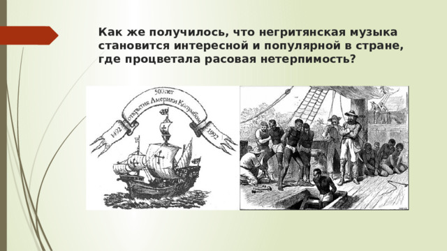 Как же получилось, что негритянская музыка становится интересной и популярной в стране, где процветала расовая нетерпимость? 