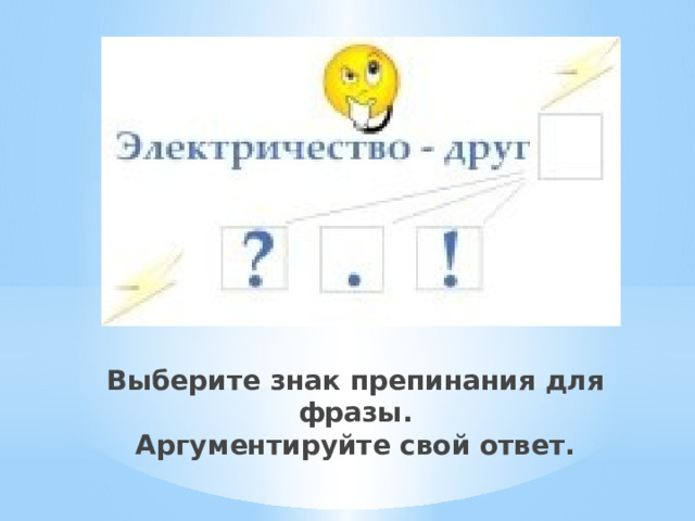 Выберите знак препинания для фразы.  Аргументируйте свой ответ. 
