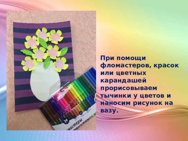При помощи фломастеров, красок или цветных карандашей прорисовываем тычинки у цветов и наносим рисунок на вазу. 