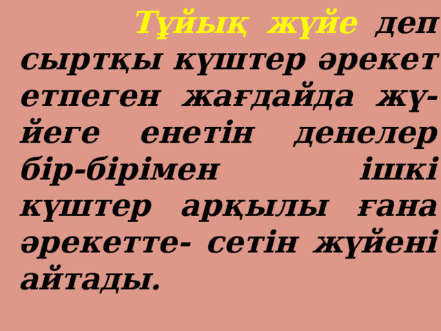  Тұйық жүйе деп сыртқы күштер әрекет етпеген жағдайда жү- йеге енетін денелер бір-бірімен ішкі күштер арқылы ғана әрекетте- сетін жүйені айтады. 