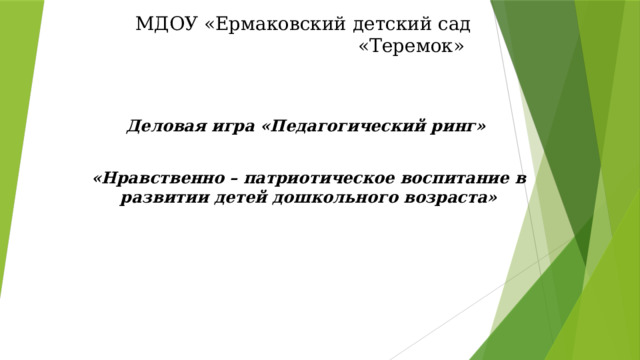 МДОУ «Ермаковский детский сад «Теремок»  Деловая игра «Педагогический ринг»  «Нравственно – патриотическое воспитание в развитии детей дошкольного возраста» 