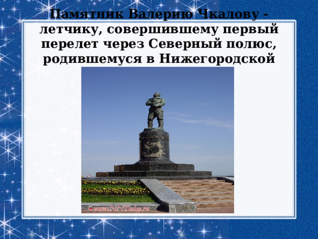 Памятник Валерию Чкалову - летчику, совершившему первый перелет через Северный полюс, родившемуся в Нижегородской губернии 