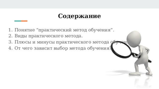 Содержание Понятие “практический метод обучения”. Виды практического метода. Плюсы и минусы практического метода обучения. От чего зависит выбор метода обучения? 