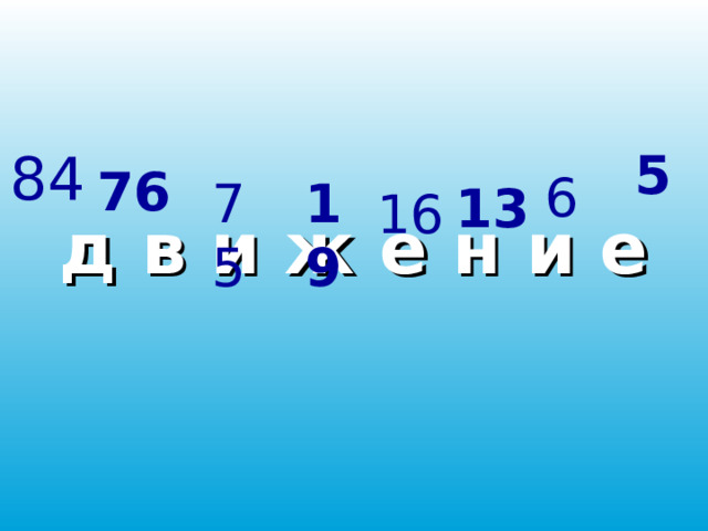 84 5 76 6 75 19 13 16  д в и ж е н и е 