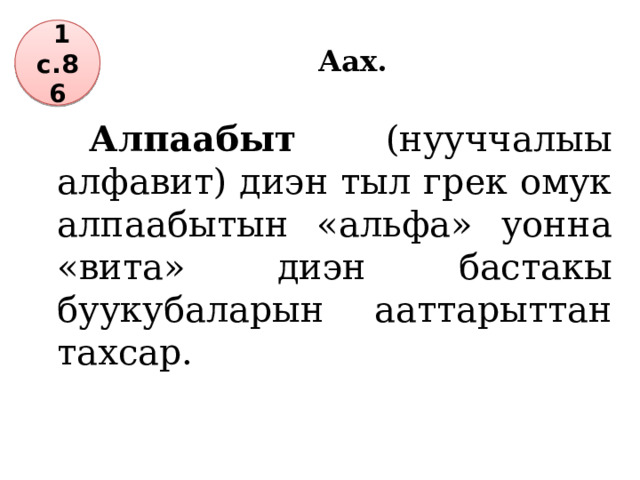 Аах.  1 с.86   Алпаабыт (нууччалыы алфавит) диэн тыл грек омук алпаабытын «альфа» уонна «вита» диэн бастакы буукубаларын ааттарыттан тахсар. 