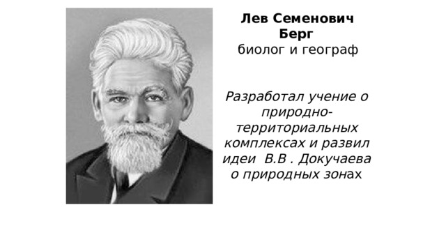  Лев Семенович Берг  биолог и географ Разработал учение о природно-территориальных комплексах и развил идеи В.В . Докучаева о природных зон ах 