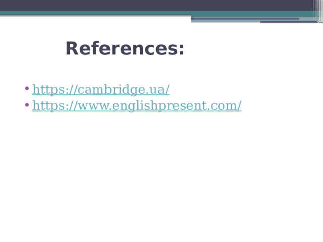  References: https://cambridge.ua/ https://www.englishpresent.com/ 