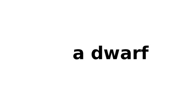 a dwarf 