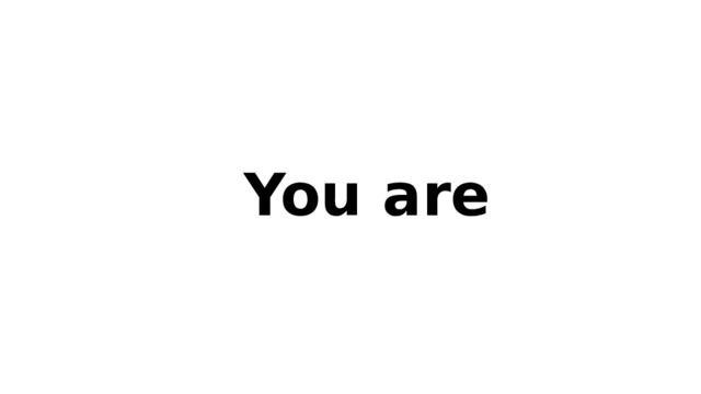You are 