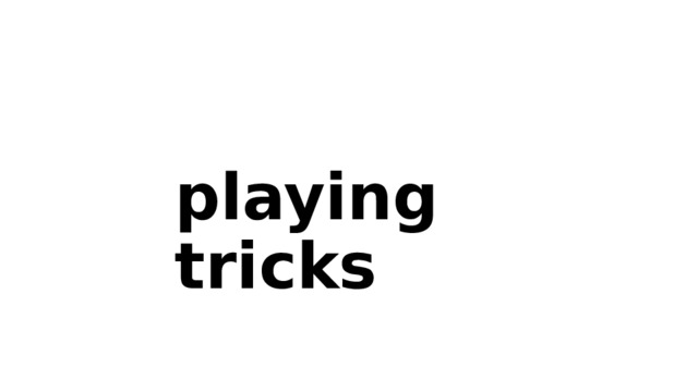 playing tricks 