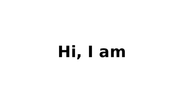 Hi, I am 