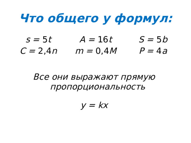 Что общего у формул: s = 5 t C = 2,4 n A = 16 t m = 0,4 M S = 5 b P = 4 a Все они выражают прямую пропорциональность y = kx 