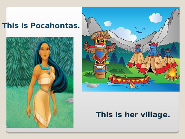 This is Pocahontas. This is her village. 
