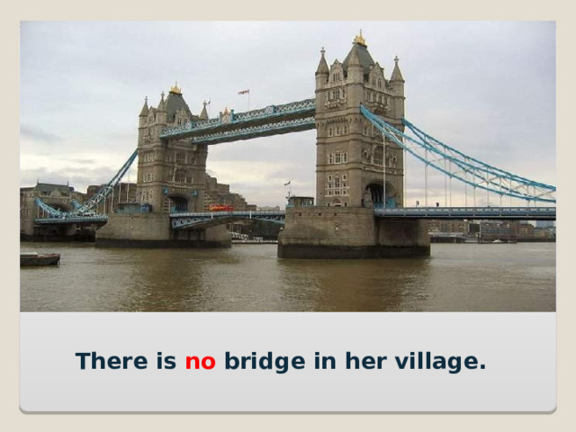 There is no bridge in her village. 