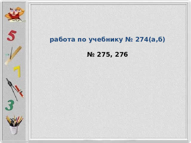   работа по учебнику № 274(а,б)  № 275, 276 