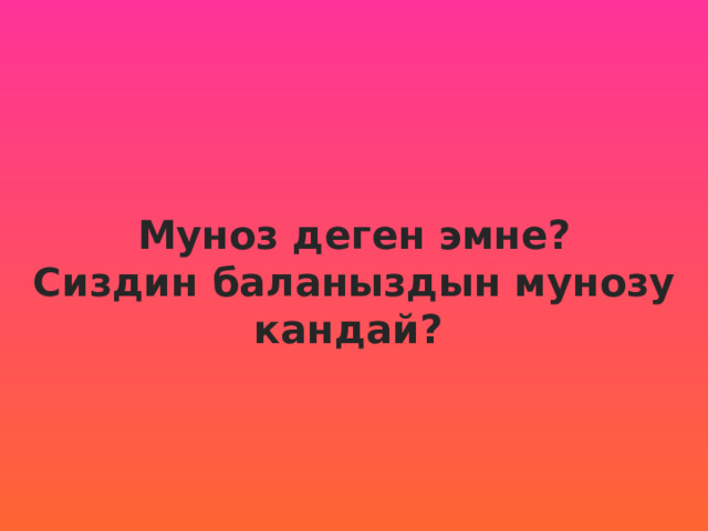 Муноз деген эмне? Сиздин баланыздын мунозу кандай?  