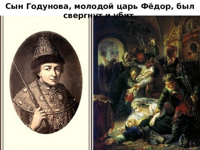 Сын Годунова, молодой царь Фёдор, был свергнут и убит. 