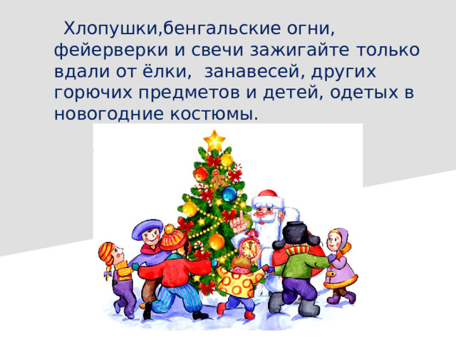  Хлопушки,бенгальские огни, фейерверки и свечи зажигайте только вдали от ёлки, занавесей, других горючих предметов и детей, одетых в новогодние костюмы. 