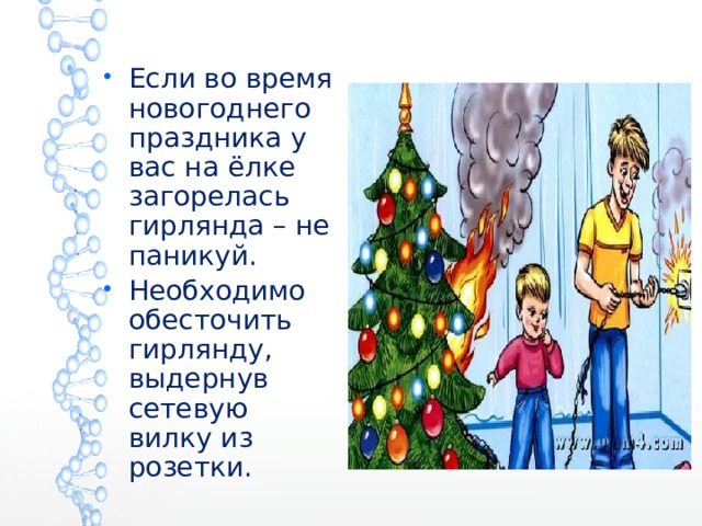 Если во время новогоднего праздника у вас на ёлке загорелась гирлянда – не паникуй. Необходимо обесточить гирлянду, выдернув сетевую вилку из розетки. 