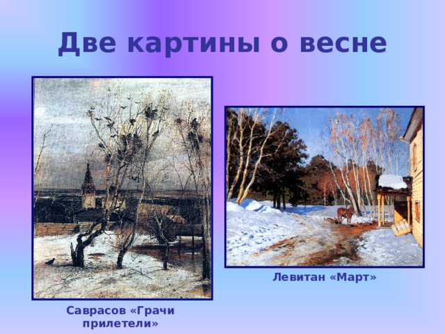 Две картины о весне Левитан «Март» Саврасов «Грачи прилетели» 